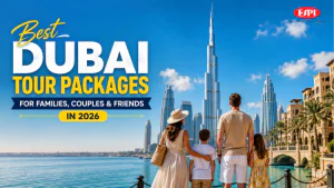 Best Dubai Tour Packages for Families, Couples & Friends in 2026