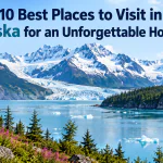 10 Best Places to Visit in Alaska for an Unforgettable Holiday
